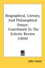 Biographical, Literary, And Philosophical Essays: Contributed To The Eclectic Review (1844) - Book