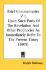 Brief Commentaries V1: Upon Such Parts Of The Revelation And Other Prophecies As Immediately Refer To The Present Times (1809) - Book
