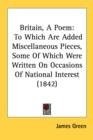 Britain, A Poem: To Which Are Added Miscellaneous Pieces, Some Of Which Were Written On Occasions Of National Interest (1842) - Book