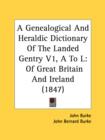 A Genealogical And Heraldic Dictionary Of The Landed Gentry V1, A To L: Of Great Britain And Ireland (1847) - Book
