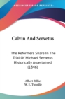 Calvin And Servetus : The Reformers Share In The Trial Of Michael Servetus Historically Ascertained (1846) - Book