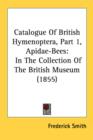 Catalogue Of British Hymenoptera, Part 1, Apidae-Bees: In The Collection Of The British Museum (1855) - Book