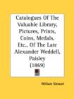 Catalogues Of The Valuable Library, Pictures, Prints, Coins, Medals, Etc., Of The Late Alexander Weddell, Paisley (1869) - Book