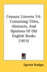 Censura Litereria V4: Containing Titles, Abstracts, And Opinions Of Old English Books (1815) - Book