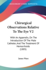 Chirurgical Observations Relative To The Eye V2: With An Appendix, On The Introduction Of The Male Catheter, And The Treatment Of Hemorrhoids (1805) - Book