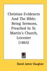 Christian Evidences And The Bible: Being Sermons, Preached In St. Martin's Church, Leicester (1865) - Book