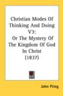 Christian Modes Of Thinking And Doing V3: Or The Mystery Of The Kingdom Of God In Christ (1837) - Book