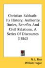 Christian Sabbath: Its History, Authority, Duties, Benefits And Civil Relations, A Series Of Discourses (1862) - Book