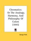 Chromatics: Or The Analogy, Harmony, And Philosophy Of Colors (1845) - Book