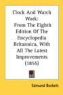 Clock And Watch Work: From The Eighth Edition Of The Encyclopedia Britannica, With All The Latest Improvements (1855) - Book