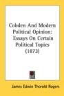 Cobden And Modern Political Opinion: Essays On Certain Political Topics (1873) - Book