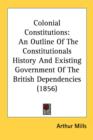 Colonial Constitutions: An Outline Of The Constitutionals History And Existing Government Of The British Dependencies (1856) - Book