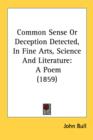 Common Sense Or Deception Detected, In Fine Arts, Science And Literature: A Poem (1859) - Book