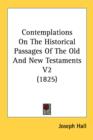 Contemplations On The Historical Passages Of The Old And New Testaments V2 (1825) - Book