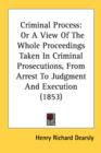 Criminal Process: Or A View Of The Whole Proceedings Taken In Criminal Prosecutions, From Arrest To Judgment And Execution (1853) - Book