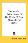 Savonarola: With Events Of The Reign Of Pope Alexander VI (1855) - Book