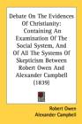 Debate On The Evidences Of Christianity: Containing An Examination Of The Social System, And Of All The Systems Of Skepticism Between Robert Owen And - Book