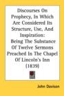 Discourses On Prophecy, In Which Are Considered Its Structure, Use, And Inspiration: Being The Substance Of Twelve Sermons Preached In The Chapel Of L - Book