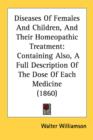 Diseases Of Females And Children, And Their Homeopathic Treatment: Containing Also, A Full Description Of The Dose Of Each Medicine (1860) - Book