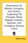 Dissertations On Malaria, Contagion, And Cholera: Explaining The Principles Which Regulate Endemic, Epidemic, And Contagious Diseases (1832) - Book