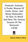 Domestic Animals, A Pocket Manual Of Cattle, Horse, And Sheep Husbandry: Or How To Breed And Rear The Various Tenants Of The Barnyard (1858) - Book
