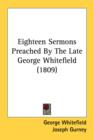 Eighteen Sermons Preached By The Late George Whitefield (1809) - Book