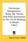 Electrotype Manipulation: Being The Theory, And Plain Instructions In The Art Of Working In Metals (1841) - Book