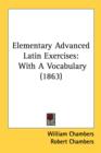 Elementary Advanced Latin Exercises: With A Vocabulary (1863) - Book