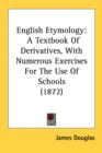 English Etymology: A Textbook Of Derivatives, With Numerous Exercises For The Use Of Schools (1872) - Book