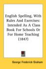 English Spelling, With Rules And Exercises: Intended As A Class Book For Schools Or For Home Teaching (1847) - Book