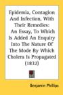Epidemia, Contagion And Infection, With Their Remedies: An Essay, To Which Is Added An Enquiry Into The Nature Of The Mode By Which Cholera Is Propaga - Book