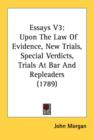 Essays V3: Upon The Law Of Evidence, New Trials, Special Verdicts, Trials At Bar And Repleaders (1789) - Book
