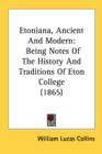 Etoniana, Ancient And Modern: Being Notes Of The History And Traditions Of Eton College (1865) - Book