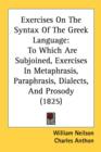 Exercises On The Syntax Of The Greek Language: To Which Are Subjoined, Exercises In Metaphrasis, Paraphrasis, Dialects, And Prosody (1825) - Book