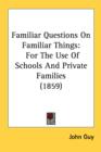 Familiar Questions On Familiar Things: For The Use Of Schools And Private Families (1859) - Book
