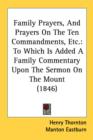 Family Prayers, And Prayers On The Ten Commandments, Etc.: To Which Is Added A Family Commentary Upon The Sermon On The Mount (1846) - Book