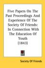 Five Papers On The Past Proceedings And Experience Of The Society Of Friends: In Connection With The Education Of Youth (1843) - Book