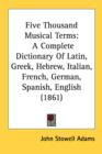 Five Thousand Musical Terms: A Complete Dictionary Of Latin, Greek, Hebrew, Italian, French, German, Spanish, English (1861) - Book