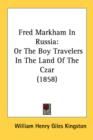 Fred Markham In Russia : Or The Boy Travelers In The Land Of The Czar (1858) - Book