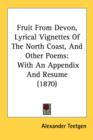 Fruit From Devon, Lyrical Vignettes Of The North Coast, And Other Poems: With An Appendix And Resume (1870) - Book