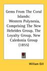 Gems From The Coral Islands: Western Polynesia, Comprising The New Hebrides Group, The Loyalty Group, New Caledonia Group (1855) - Book