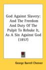 God Against Slavery : And The Freedom And Duty Of The Pulpit To Rebuke It, As A Sin Against God (1857) - Book