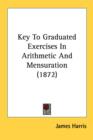 Key To Graduated Exercises In Arithmetic And Mensuration (1872) - Book