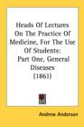 Heads Of Lectures On The Practice Of Medicine, For The Use Of Students: Part One, General Diseases (1861) - Book