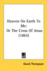 Heaven On Earth To Me: Or The Cross Of Jesus (1865) - Book