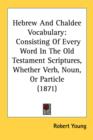 Hebrew And Chaldee Vocabulary: Consisting Of Every Word In The Old Testament Scriptures, Whether Verb, Noun, Or Particle (1871) - Book