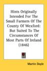 Hints Originally Intended For The Small Farmers Of The County Of Wexford: But Suited To The Circumstances Of Most Parts Of Ireland (1846) - Book
