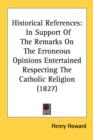Historical References: In Support Of The Remarks On The Erroneous Opinions Entertained Respecting The Catholic Religion (1827) - Book