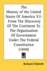 The History of the United States Of America V2 : From The Discovery Of The Continent To The Organization Of Government Under The Federal Constitution (1849) - Book