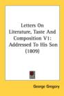Letters On Literature, Taste And Composition V1: Addressed To His Son (1809) - Book